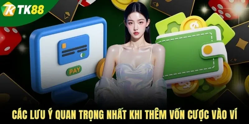 Các lưu ý quan trọng nhất khi thêm vốn cược vào ví