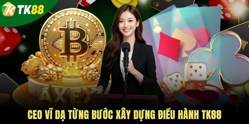 CEO Vĩ Dạ từng bước xây dựng điều hành TK88