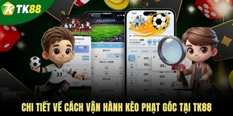 Chi tiết về cách vận hành kèo phạt góc tại TK88