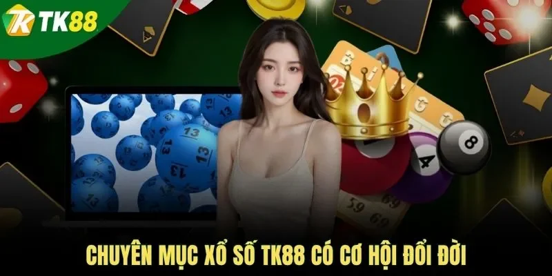 Chuyên mục xổ số TK88 có cơ hội đổi đời