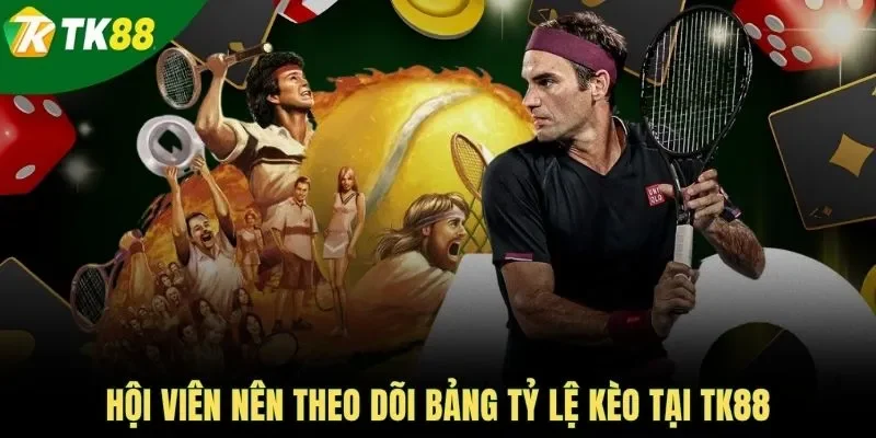 Hội viên nên theo dõi bảng tỷ lệ kèo tại TK88