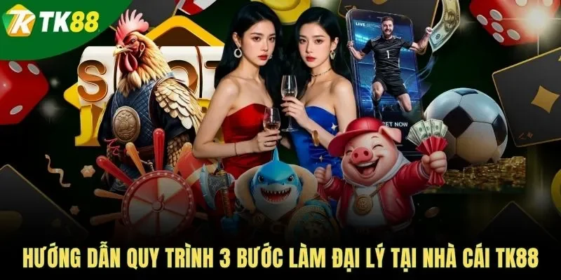 Hướng dẫn quy trình 3 bước làm đại lý tại nhà cái TK88