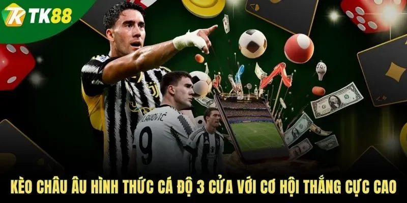 Kèo châu Âu hình thức cá độ 3 cửa với cơ hội thắng cực cao