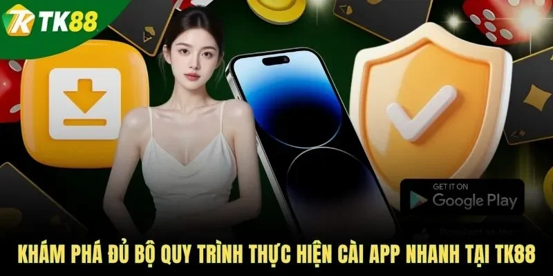 Khám phá đủ bộ quy trình thực hiện cài app nhanh tại TK88