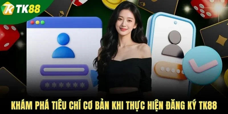 Khám phá tiêu chí cơ bản khi thực hiện đăng ký TK88