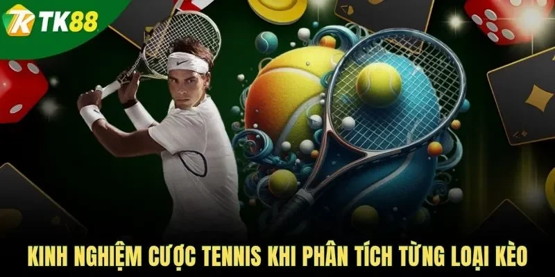 Kinh nghiệm cược tennis khi phân tích từng loại kèo