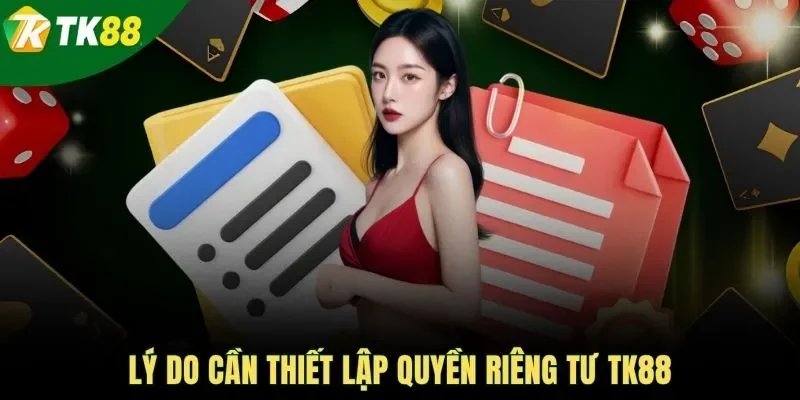 Lý do cần thiết lập quyền riêng tư TK88
