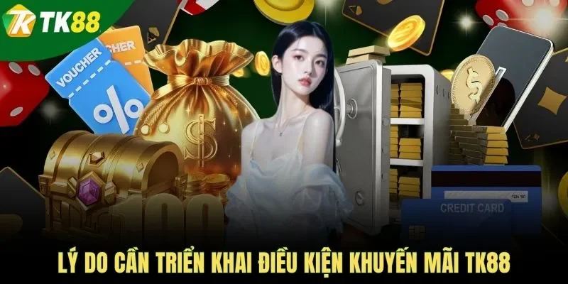 Lý do cần triển khai điều kiện khuyến mãi TK88