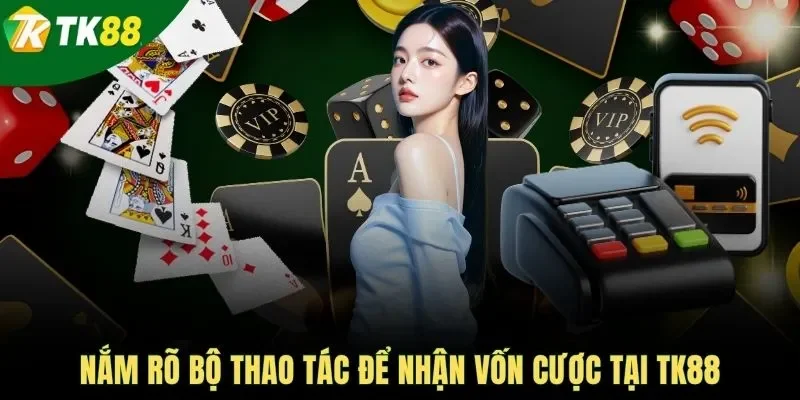 Nắm rõ bộ thao tác để nhận vốn cược tại TK88