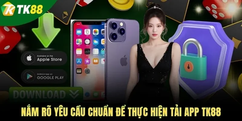 Nắm rõ yêu cầu chuẩn để thực hiện tải app TK88