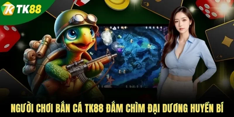 Người chơi bắn cá TK88 đắm chìm đại dương huyền bí