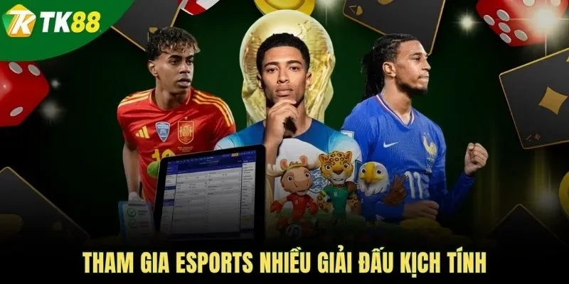 Tham gia Esports nhiều giải đấu kịch tính