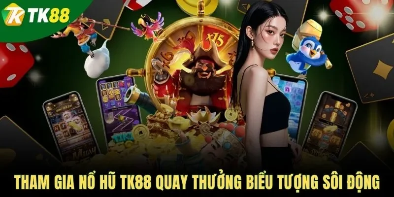 Tham gia nổ hũ TK88 quay thưởng biểu tượng sôi động