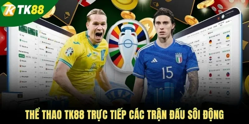 Thể thao TK88 trực tiếp các trận đấu sôi động