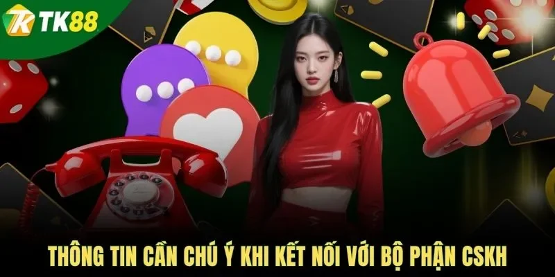 Thông tin cần chú ý khi kết nối với bộ phận CSKH