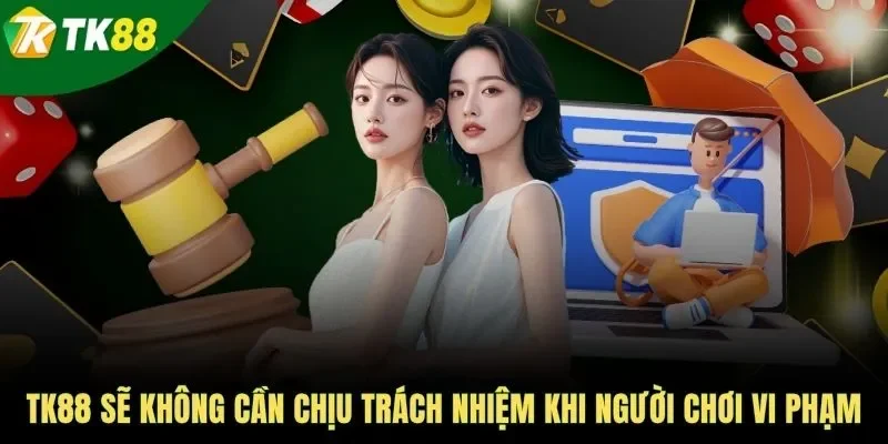 TK88 sẽ không cần chịu trách nhiệm khi người chơi vi phạm
